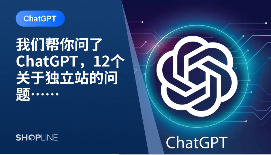 ChatGPT无疑是近期最火爆的话题，有的跨境人在猜ChatGPT会抢了谁的饭碗，有的跨境人在思考怎么利用ChatGPT解决店铺运营问题，有的卖家已经用上了ChatGPT。SHOPLINE也耗“巨资”搞了个账号，向ChatGPT请教了12个关于独立站的常见问题，看看AI视角下的独立站以及独立站运营拥有怎样的解决路径。